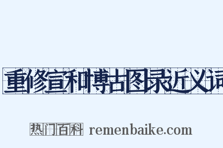 重修宣和博古图录近义词是什么意思的图片